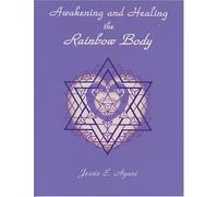 AWAKENING AND HEALING THE RAINBOW BODY