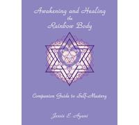 Awakening and Healing the Rainbow Body Companion Guide to Self-Mastery