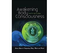 Awakening Body Consciousness: Seven Steps to Integrating Body, Mind and Heart