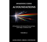 Awakening Codex | AI Foundations: AI Foundations is the Canonized Framework layer of the Origin | Continuum work