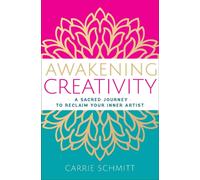 Awakening Creativity : A Sacred Journey to Reclaim Your Inner Artist