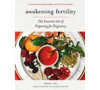 Awakening Fertility : The Essential Art of Preparing for Pregnancy by the Authors of the First Forty Days