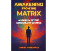 Awakening from the Matrix: A Journey Beyond Illusion & Control