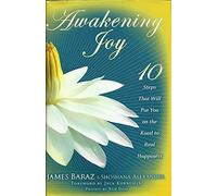 Awakening Joy: 10 Steps That Will Put You on the Road to Real Happiness