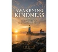 Awakening Kindness: Finding the Way in a Fractured World