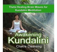 Awakening Kundalini - Awakening Kundalini with Chakra Cleansing -Theta Healing Brain Waves