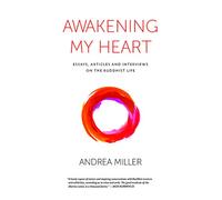 Awakening My Heart: Essays, Articles and Interviews on the Buddhist Life
