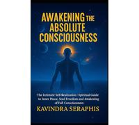 AWAKENING OF ABSOLUTE CONSCIOUSNESS: The Intimate Self-Realization of the Being Spiritual - Guide to Inner Peace, Soul Freedom, and the Awakening of Full Consciousness: 4 (AWAKENING OF CONSCIOUSNESS)