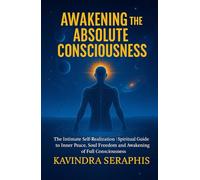 AWAKENING OF ABSOLUTE CONSCIOUSNESS: The Intimate Self-Realization of the Being Spiritual - Guide to Inner Peace, Soul Freedom, and the Awakening of Full Consciousness (AWAKENING OF CONSCIOUSNESS)
