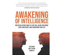 Awakening of Intelligence: New Revelations About AI That Will Blow Your Mind, Open Your Heart, and Transform Your Life