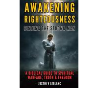 Awakening Righteousness - Binding the Strong Man: A Biblical Guide to Spiritual Warfare, Truth & Freedom: 2 (Awakening Righteousness: Men of God Series | Strength, Purity & Purpose in Christ)