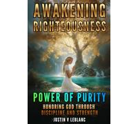 Awakening Righteousness - The Power of Purity: Honoring God Through Discipline and Strength (Awakening Righteousness: Men of God Series | Strength, Purity & Purpose in Christ)