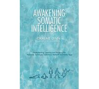 Awakening Somatic Intelligence: Understanding, Learning & Practicing the Alexander Technique, Feldenkrais Method & Hatha Yoga