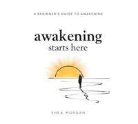 Awakening Starts Here: A Beginners Guided Workbook Across the 7 Stages of Awakening