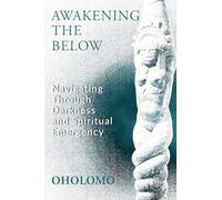 Awakening the Below: Navigating through Darkness and Spiritual Emergency