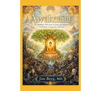Awakening: The Buddhist Path from Craving and Delusion to Wisdom, Compassion, and Peace (The writings of Jim Berg, MD)