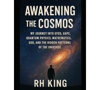 Awakening the Cosmos: My Journey into UFOs, UAPs, Quantum Physics, Mathematics, God, and the Hidden Patterns of the Universe