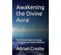 Awakening the Divine Aura:: The Ultimate Guide to Energy Cultivation and Esoteric Mastery (Path of the western alchemist.)