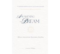 Awakening the Dream: A Guided Manifestation & Dream Journal for Clarity, Intuition, and Alignment