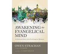 Awakening the Evangelical Mind: An Intellectual History of the Neo-Evangelical Movement