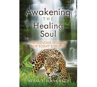 Awakening the Healing Soul: Indigenous Wisdom for Today's World