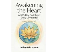 Awakening the Heart: A 366-Day Buddhism Daily Devotional: Daily Buddhist Wisdom for the Modern World: Mastering the Buddha’s Teachings on Joy, Equanimity, and Letting Go