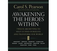 Awakening the Heroes Within : Twelve Archetypes to Help Us Find Ourselves and Transform Our World