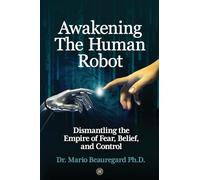 Awakening The Human Robot: Dismantling the Empire of Fear, Belief, and Control