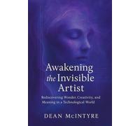 Awakening the Invisible Artist: Rediscovering Wonder, Creativity, and Meaning in a Technological World