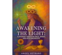 Awakening the Light: A Journey Through the Self, Spirit, and Synchronicity