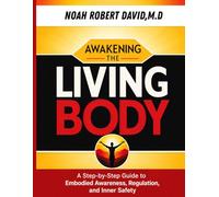 AWAKENING THE LIVING BODY: A Step-by-Step Guide to Embodied Awareness, Regulation, and Inner Safety
