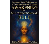 AWAKENING THE MULTIDIMENSIONAL SELF: Activating Your Full Spectrum of Consciousness and Potential (6. Cosmic Soul Journey)