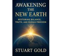 Awakening The New Earth: Restoring Balance, Truth and Human Freedom