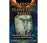 Awakening the Planetary Mind: Beyond the Trauma of the Past to a New Era of Creativity