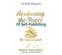 Awakening the Power of Self Publishing: The Ultimate Guide (Awakening the Power of Self-Publishing: An RMP Blueprint)