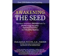Awakening The Seed: The New, Simplified, PROVEN Path To Perfect Egg Quality, Optimal Fertility, And Healthy Babies
