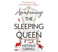 Awakening the Sleeping Queen : How to Reclaim Your Feminine Wisdom and Power