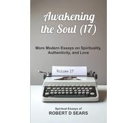 Awakening the Soul (17): More Modern Essays on Spirituality, Authenticity, and Love