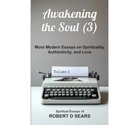 Awakening the Soul (3): More Modern Essays on Spirituality, Authenticity, and Love