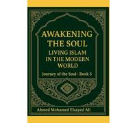 Awakening the Soul: Living Islam: Living Islam in the Modern World (Journey of the Soul : in the light of Islam)