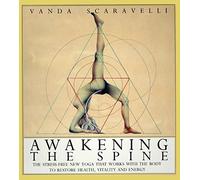 Awakening the Spine: The Stress-Free Yoga That Works With the Body to Restore Health, Vitality and Energy