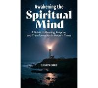 Awakening the Spiritual Mind: A Guide to Meaning, Purpose, and Transformation in Modern Times