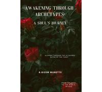 Awakening Through Archetypes: A Soul's Journey: Alchemy Through The 22 Sacred Gates of The Tarot