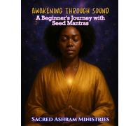 Awakening Through Sound: A Beginner’s Journey with Seed Mantras: 1