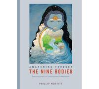 Awakening Through the Nine Bodies: Explorations in Consciousness for Yoga and Mindfulness Meditation Practitioners: Explorations in Consciousness for Mindfulness Meditation and Yoga Practitioners