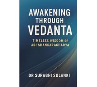 Awakening Through Vedanta - Timeless Wisdom of Adi Shankaracharya: Insights from Adi Shankaracharya