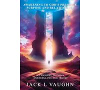 AWAKENING TO GOD'S PRESENCE PURPOSE AND RELATIONSHIP: MY JOURNEY TO GOD'S ONENESS, LOVE AND TRUTH
