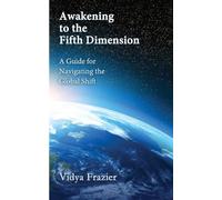 Awakening to the Fifth Dimension -- A Guide for Navigating the Global Shift