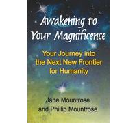 Awakening to Your Magnificence: Your Journey into the Next New Frontier for Humanity