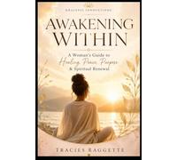 Awakening Within: A Woman's Guide to Healing, Peace, Purpose & Spiritual Renewal: A Guided Journey of Reflection, Healing, Self-Discovery, and Spiritual Growth